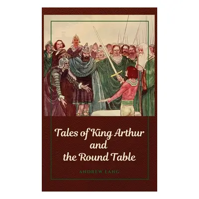 "Tales of King Arthur and the Round Table" - "" ("Lang Andrew")(Pevná vazba)