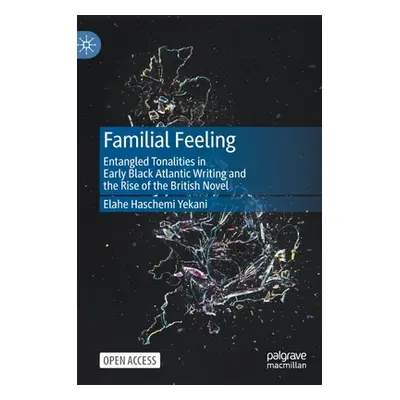 "Familial Feeling: Entangled Tonalities in Early Black Atlantic Writing and the Rise of the Brit