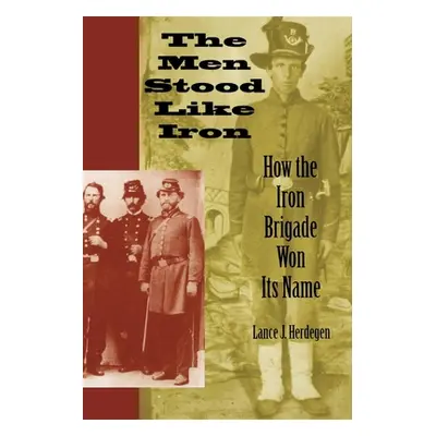 "The Men Stood Like Iron: How the Iron Brigade Won Its Name" - "" ("Herdegen Lance J.")(Paperbac