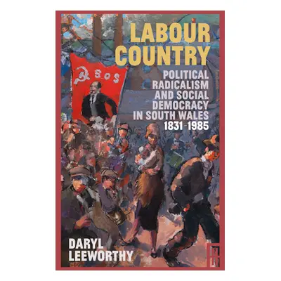 "Labour Country: Political Radicalism and Social Democracy in South Wales 1831-1985" - "" ("Leew