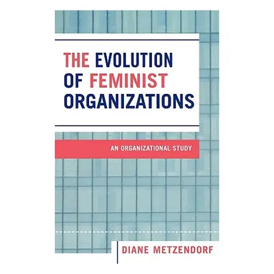 "The Evolution of Feminist Organizations: An Organizational Study" - "" ("Metzendorf Diane")(Pap