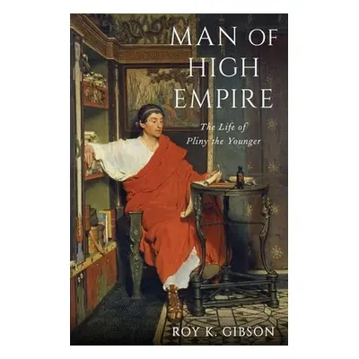 "Man of High Empire: The Life of Pliny the Younger" - "" ("Gibson Roy K.")(Pevná vazba)