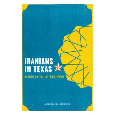 "Iranians in Texas: Migration, Politics, and Ethnic Identity" - "" ("Mobasher Mohsen Mostafavi")