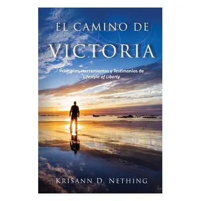 "El Camino de Victoria: Principios, herramientas y testimonios de Lifestyle of Liberty" - "" ("N