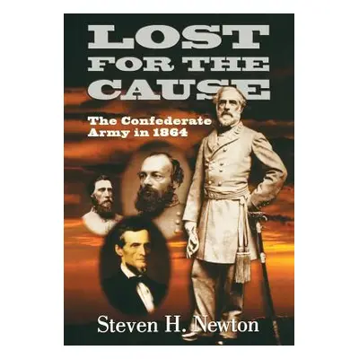 "Lost for the Cause: The Confederate Army in 1865" - "" ("Newton Steven H.")(Pevná vazba)