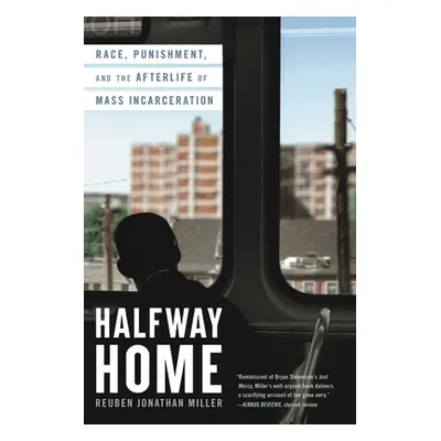 "Halfway Home: Race, Punishment, and the Afterlife of Mass Incarceration" - "" ("Miller Reuben J