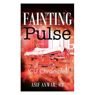 "Fainting Pulse: ICU Chronicles" - "" ("Anwar MD Asif")(Pevná vazba)