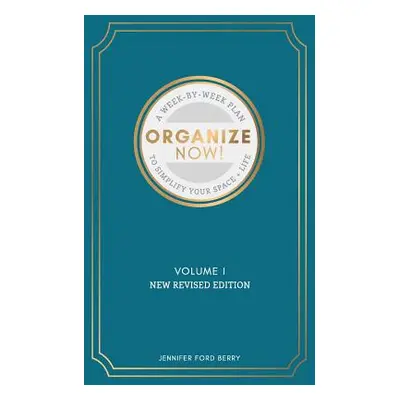 "Organize Now: A Week-by-Week Guide to Simplify Your Space and Your Life" - "" ("Berry Jennifer 