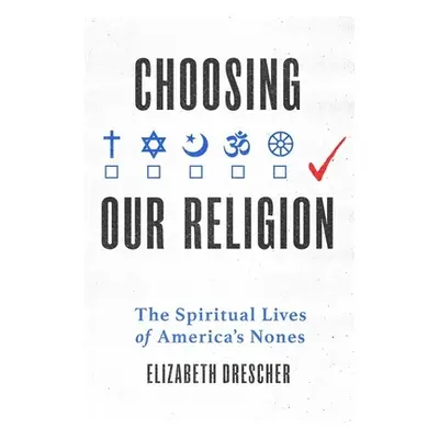 "Choosing Our Religion: The Spiritual Lives of America's Nones" - "" ("Drescher Elizabeth")(Pevn