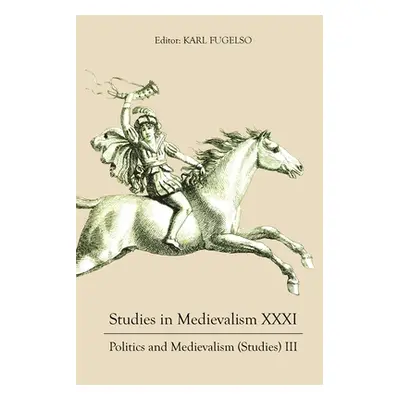 "Studies in Medievalism XXXI: Politics and Medievalism (Studies) III" - "" ("Fugelso Karl")(Pevn