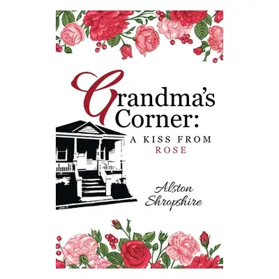 "Grandma's Corner: A Kiss From Rose" - "" ("Shropshire Alston")(Paperback)