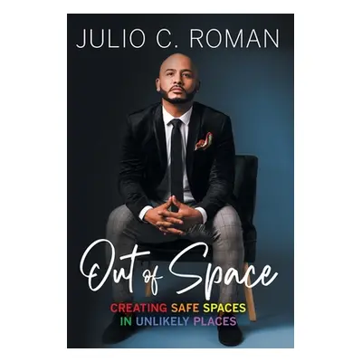 "Out of Space: Creating Safe Spaces in Unlikely Places" - "" ("Roman Julio C.")(Pevná vazba)