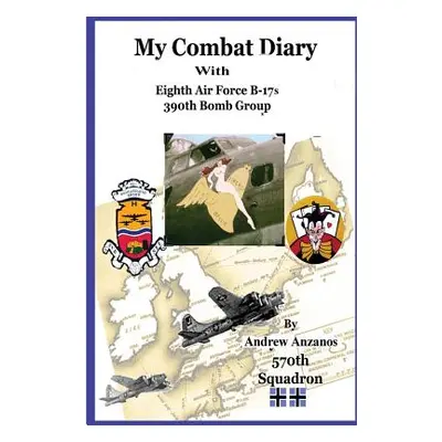 "My Combat Diary with Eighth Air Force B-17s 390th Bomb Group" - "" ("Anzanos Andrew")(Paperback