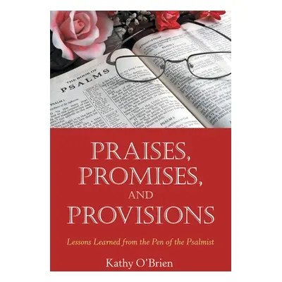 "Praises, Promises, and Provisions: Lessons Learned from the Pen of the Psalmist" - "" ("O'Brien