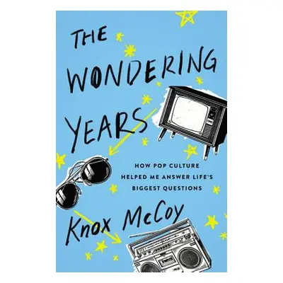 "The Wondering Years: How Pop Culture Helped Me Answer Life's Biggest Questions" - "" ("McCoy Kn