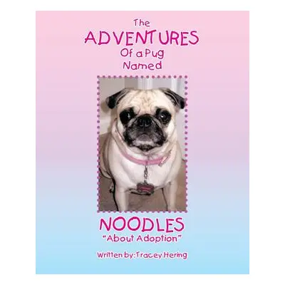 "The Adventures of a Pug Named Noodles: About Adoption" - "" ("Hering Tracey")(Paperback)