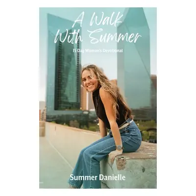 "A Walk With Summer: 15 Day Woman's Devotional" - "" ("Danielle Summer")(Paperback)