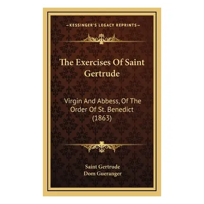 "The Exercises Of Saint Gertrude: Virgin And Abbess, Of The Order Of St. Benedict (1863)" - "" (