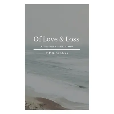 "Of Love & Loss: A Collection of Short Stories" - "" ("Sanders R. P. D.")(Paperback)