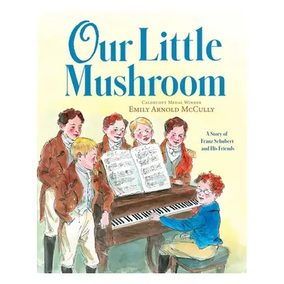 "Our Little Mushroom: A Story of Franz Schubert and His Friends" - "" ("McCully Emily Arnold")(P