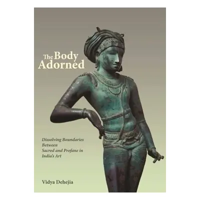 "The Body Adorned: Dissolving Boundaries Between Sacred and Profane in India's Art" - "" ("Dehej