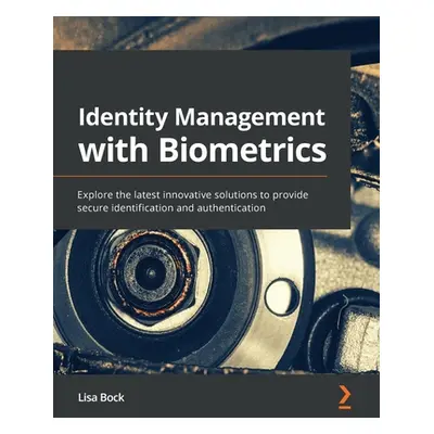 "Identity Management with Biometrics: Explore the latest innovative solutions to provide secure 