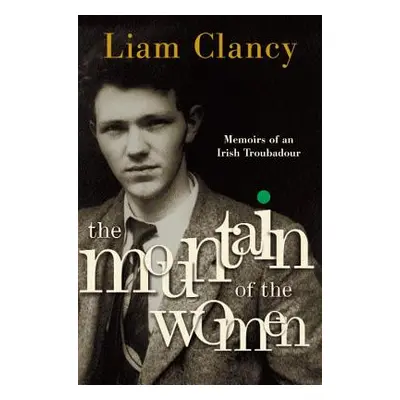 "The Mountain of the Women: Memoirs of an Irish Troubadour" - "" ("Clancy Liam")(Paperback)