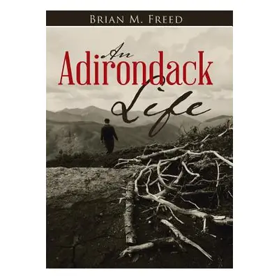 "An Adirondack Life: Second Edition" - "" ("Freed Brian M.")(Pevná vazba)