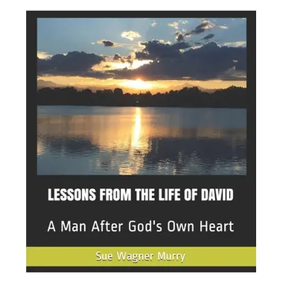 "Lessons from the Life of David: A Man After God's Own Heart" - "" ("Murry Sue Wagner")(Paperbac