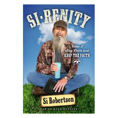 "Si-Renity: How I Stay Calm and Keep the Faith" - "" ("Robertson Si")(Paperback)