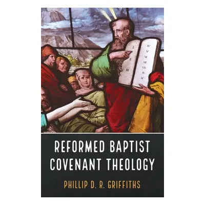 "Reformed Baptist Covenant Theology" - "" ("Griffiths Phillip D. R.")(Paperback)