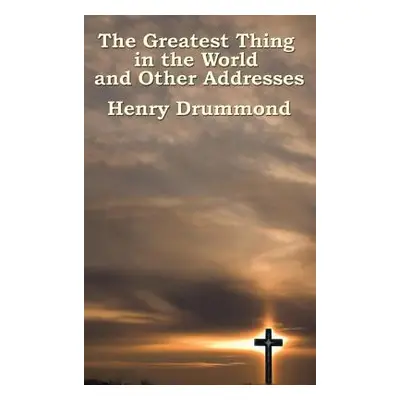 "The Greatest Thing in the World and Other Addresses" - "" ("Drummond Henry")(Pevná vazba)