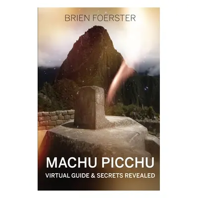 "Machu Picchu: Virtual Guide And Secrets Revealed" - "" ("Foerster Brien")(Paperback)