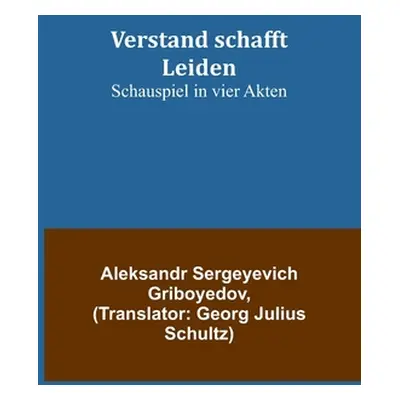 "Verstand schafft Leiden: Schauspiel in vier Akten" - "" ("Sergeyevich Griboyedov Aleksandr")(Pa