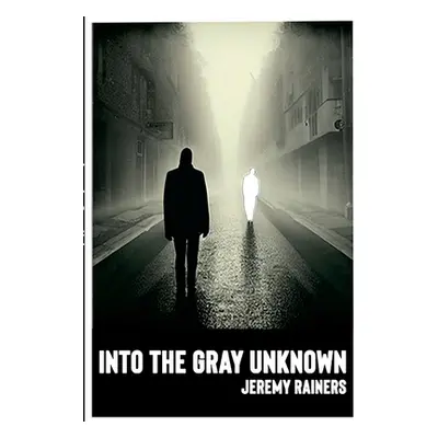 "Into the Gray Unknown" - "" ("Rainers Jeremy")(Paperback)