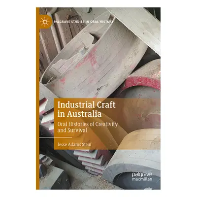 "Industrial Craft in Australia: Oral Histories of Creativity and Survival" - "" ("Stein Jesse Ad