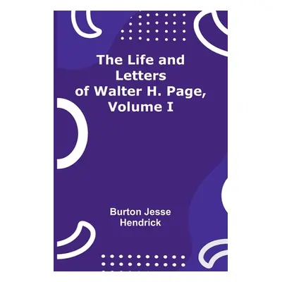 "The Life and Letters of Walter H. Page, Volume I" - "" ("Jesse Hendrick Burton")(Paperback)