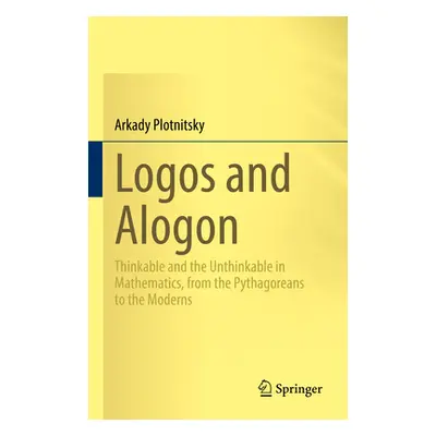 "Logos and Alogon: Thinkable and the Unthinkable in Mathematics, from the Pythagoreans to the Mo