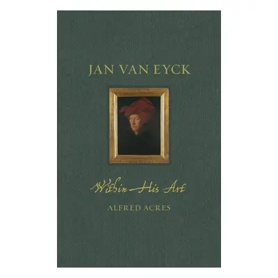 "Jan Van Eyck Within His Art" - "" ("Acres Alfred")(Pevná vazba)