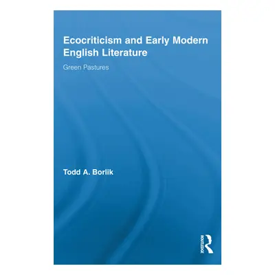 "Ecocriticism and Early Modern English Literature: Green Pastures" - "" ("Borlik Todd A.")(Paper