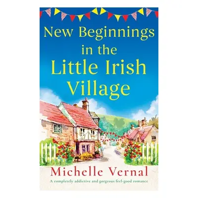 "New Beginnings in the Little Irish Village: A completely addictive and gorgeous feel-good roman