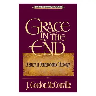 "Grace in the End: A Study in Deuteronomic Theology" - "" ("McConville Gordon")(Paperback)