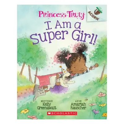 "I Am a Super Girl!: An Acorn Book (Princess Truly #1), 1" - "" ("Greenawalt Kelly")(Paperback)