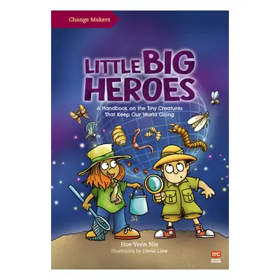 "Little Big Heroes: A Handbook on the Tiny Creatures That Keep Our World Going" - "" ("Liew Davi