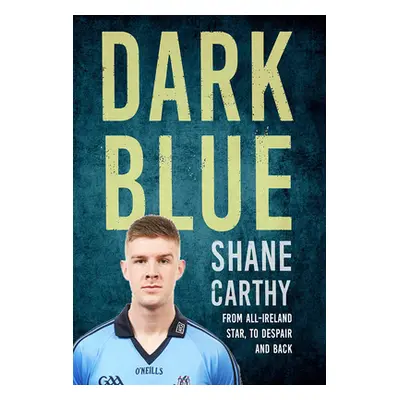 "Dark Blue: The Despair Behind the Glory - My Journey Back from the Edge" - "" ("Carthy Shane")(