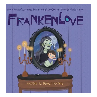 "Frankenlove: One Monster's Journey to Becoming a MOMster through Mad Science" - "" ("Victory Ni