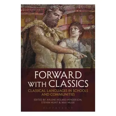 "Forward with Classics: Classical Languages in Schools and Communities" - "" ("Holmes-Henderson 