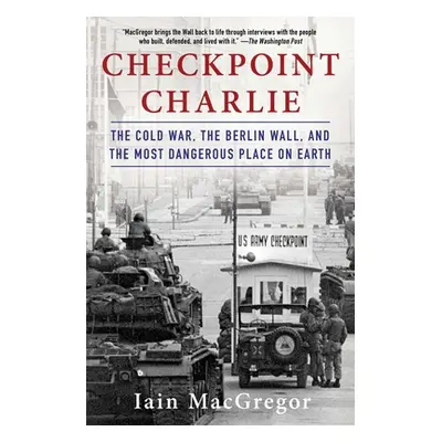 "Checkpoint Charlie: The Cold War, the Berlin Wall, and the Most Dangerous Place on Earth" - "" 