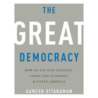 "The Great Democracy: How to Fix Our Politics, Unrig the Economy, and Unite America" - "" ("Sita