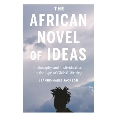 "The African Novel of Ideas: Philosophy and Individualism in the Age of Global Writing" - "" ("J